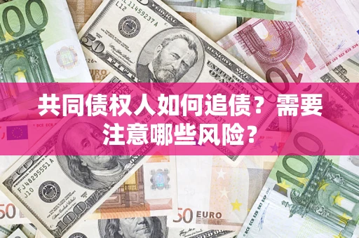北京共同债权人如何追债？需要注意哪些风险？