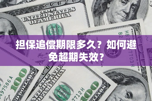 北京担保追偿期限多久?如何避免超期失效? 北京担保追偿期限多久?如何避免超期失效?