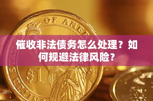 北京催收非法债务怎么处理？如何规避法律风险？