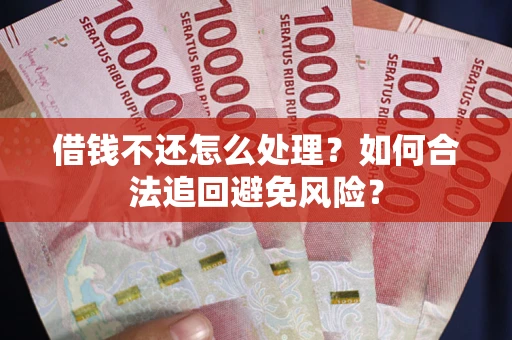北京借钱不还怎么处理？如何合法追回避免风险？