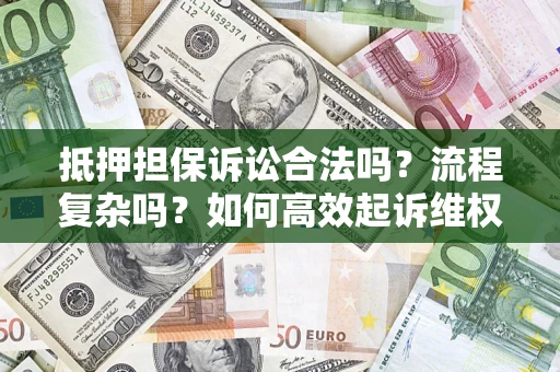 北京抵押担保诉讼合法吗？流程复杂吗？如何高效起诉维权？