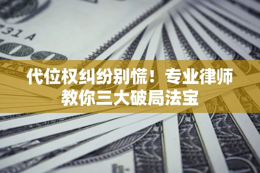 北京代位权纠纷别慌！专业律师教你三大破局法宝