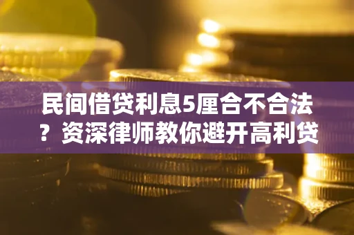 北京民间借贷利息5厘合不合法？资深律师教你避开高利贷陷阱