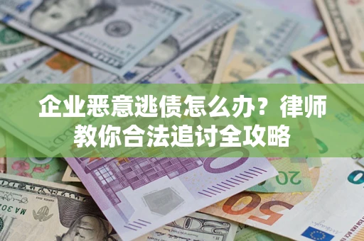 北京企业恶意逃债怎么办？律师教你合法追讨全攻略