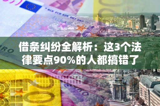 北京借条纠纷全解析：这3个法律要点90%的人都搞错了