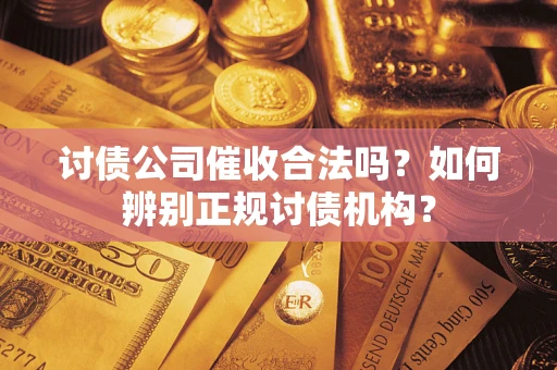 北京讨债公司催收合法吗？如何辨别正规讨债机构？