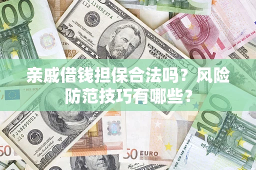 北京亲戚借钱担保合法吗？风险防范技巧有哪些？