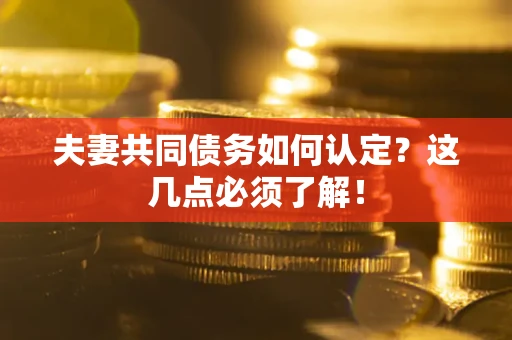 北京夫妻共同债务如何认定？这几点必须了解！