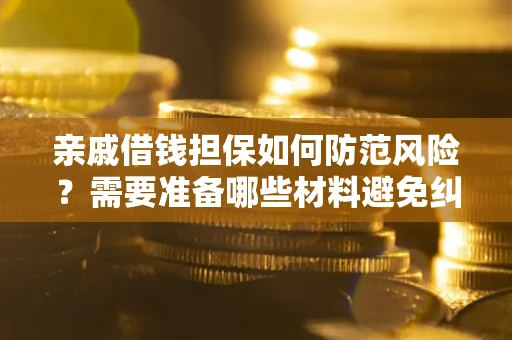 北京亲戚借钱担保如何防范风险？需要准备哪些材料避免纠纷？
