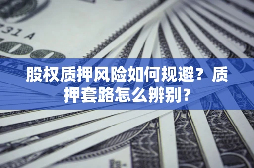 北京股权质押风险如何规避？质押套路怎么辨别？