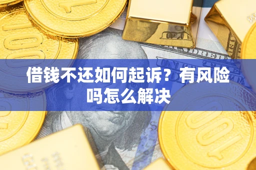 北京借钱不还如何起诉？有风险吗怎么解决