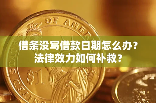 北京借条没写借款日期怎么办?法律效力如何补救? 北京借条没写借款日期怎么办?法律效力如何补救?