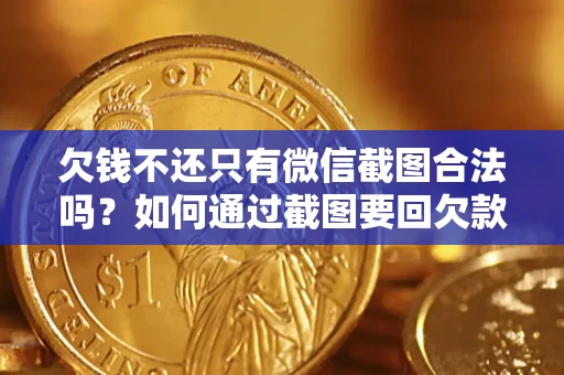北京欠钱不还只有微信截图合法吗？如何通过截图要回欠款？
