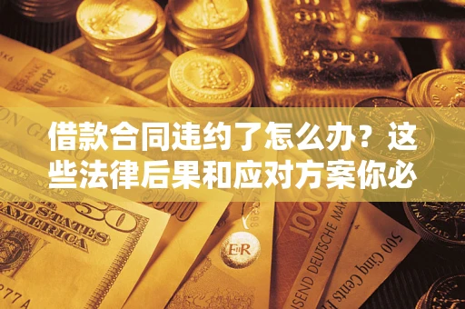 北京借款合同违约了怎么办？这些法律后果和应对方案你必须知道