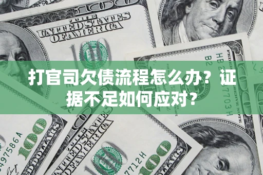 北京打官司欠债流程怎么办？证据不足如何应对？