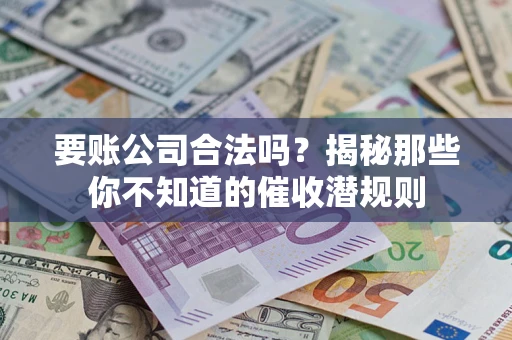 北京要账公司合法吗？揭秘那些你不知道的催收潜规则