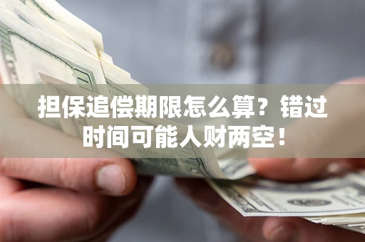 北京担保追偿期限怎么算？错过时间可能人财两空！