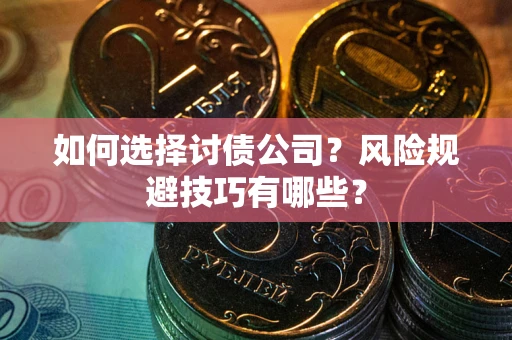 北京如何选择讨债公司？风险规避技巧有哪些？