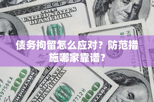 北京债务拘留怎么应对？防范措施哪家靠谱？