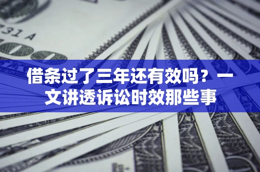 北京借条过了三年还有效吗？一文讲透诉讼时效那些事