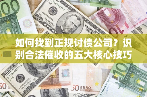 北京如何找到正规讨债公司？识别合法催收的五大核心技巧