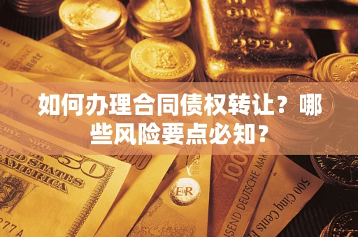 北京如何办理合同债权转让？哪些风险要点必知？