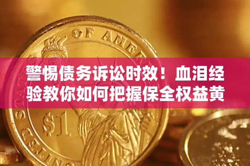 北京警惕债务诉讼时效！血泪经验教你如何把握保全权益黄金期