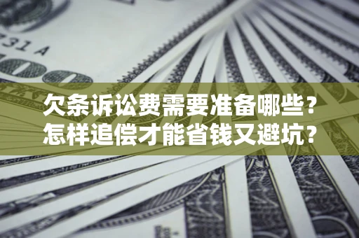 北京欠条诉讼费需要准备哪些？怎样追偿才能省钱又避坑？