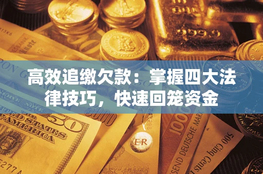 北京高效追缴欠款：掌握四大法律技巧，快速回笼资金