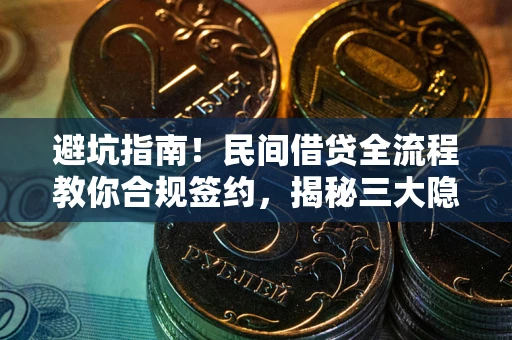 北京避坑指南！民间借贷全流程教你合规签约，揭秘三大隐形陷阱