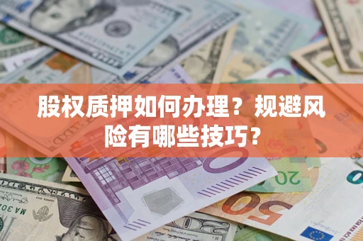 北京股权质押如何办理？规避风险有哪些技巧？