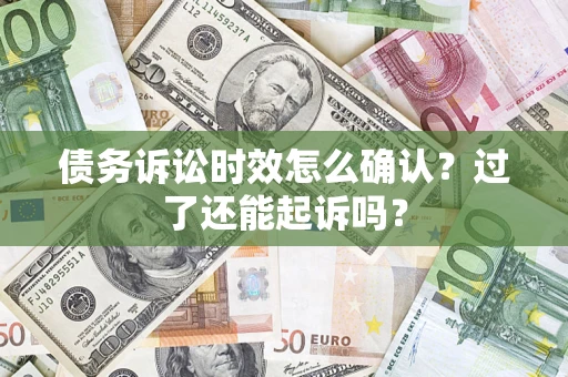 北京债务诉讼时效怎么确认？过了还能起诉吗？