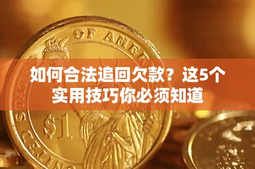 北京如何合法追回欠款？这5个实用技巧你必须知道