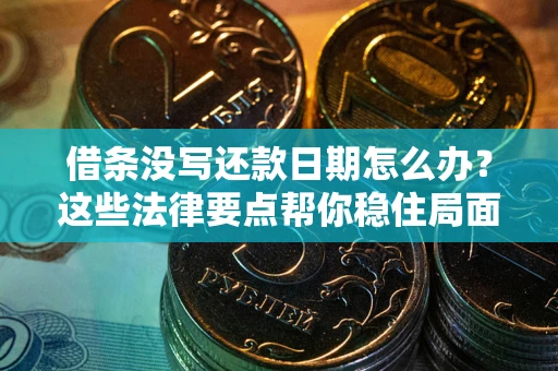 北京借条没写还款日期怎么办？这些法律要点帮你稳住局面