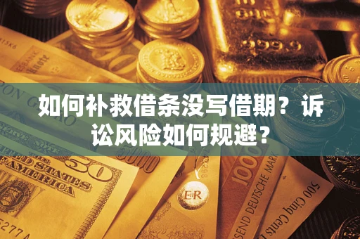 北京如何补救借条没写借期？诉讼风险如何规避？