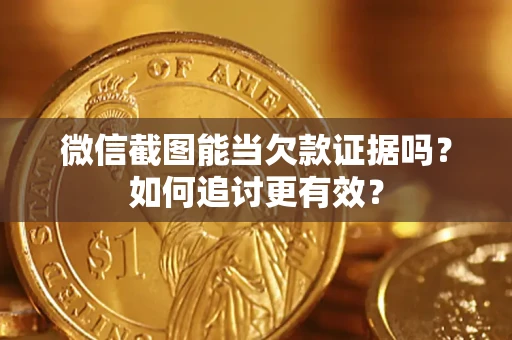 北京微信截图能当欠款证据吗？如何追讨更有效？