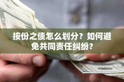 北京按份之债怎么划分？如何避免共同责任纠纷？
