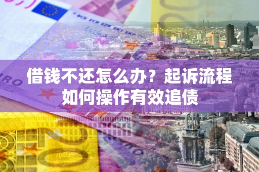 北京借钱不还怎么办？起诉流程如何操作有效追债