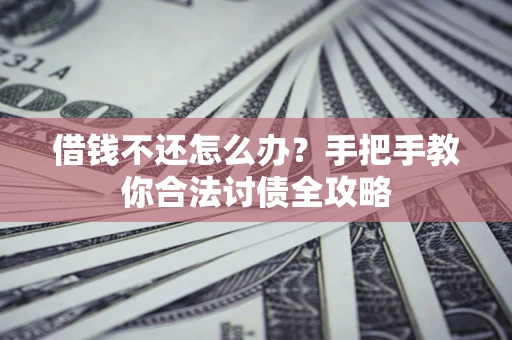 北京借钱不还怎么办？手把手教你合法讨债全攻略
