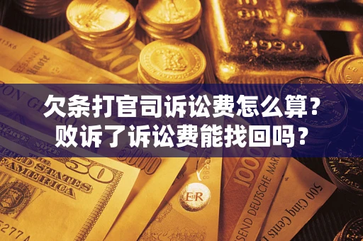 北京欠条打官司诉讼费怎么算？败诉了诉讼费能找回吗？