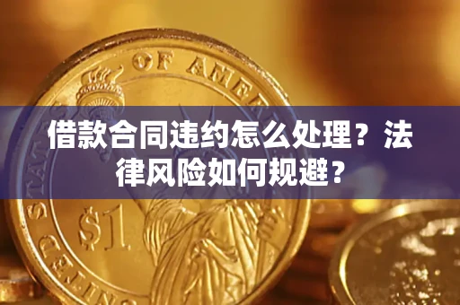 北京借款合同违约怎么处理？法律风险如何规避？