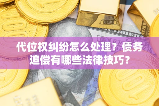 北京代位权纠纷怎么处理？债务追偿有哪些法律技巧？