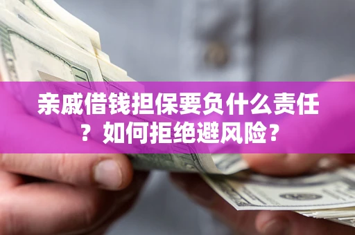 北京亲戚借钱担保要负什么责任？如何拒绝避风险？