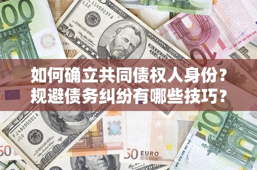 北京如何确立共同债权人身份？规避债务纠纷有哪些技巧？