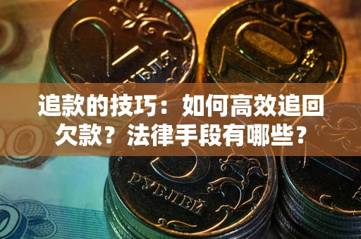 北京追款的技巧：如何高效追回欠款？法律手段有哪些？