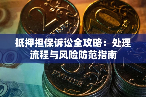 北京抵押担保诉讼全攻略：处理流程与风险防范指南