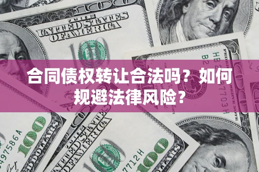 北京合同债权转让合法吗？如何规避法律风险？