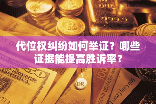 北京代位权纠纷如何举证？哪些证据能提高胜诉率？