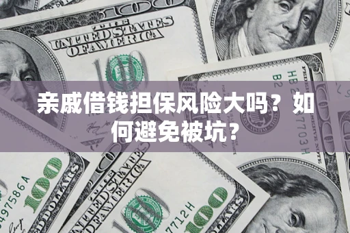 北京亲戚借钱担保风险大吗？如何避免被坑？