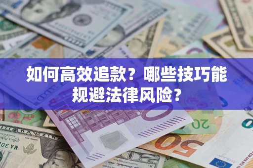 北京如何高效追款？哪些技巧能规避法律风险？